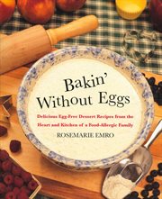 Bakin' Without Eggs : Delicious Egg-Free Dessert Recipes from the Heart and Kitchen of a Food-Allergic Family cover image