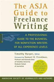 The ASJA Guide to Freelance Writing : A Professional Guide to the Business, for Nonfiction Writers of All Experience Levels cover image