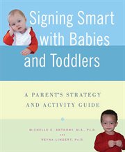 Signing Smart with Babies and Toddlers : A Parent's Strategy and Activity Guide cover image