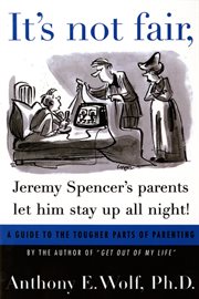 It's Not Fair, Jeremy Spencer's Parents Let Him Stay up All Night! : A Guide to the Tougher Parts of Parenting cover image
