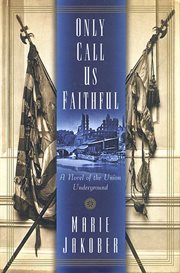 Only Call Us Faithful : A Novel of the Union Underground cover image