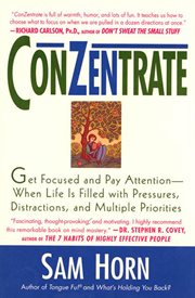 ConZentrate : Get Focused & Pay Attention--When Life Is Filled with Pressures, Distractions, & Multiple Priorities cover image