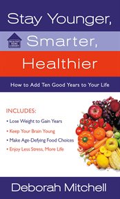 Stay Younger, Smarter, Healthier : How to Add 10 Good Years to Your Life cover image