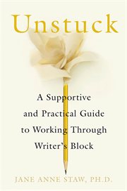 Unstuck : A Supportive and Practical Guide to Working Through Writer's Block cover image