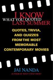I Know What You Quoted Last Summer : Quotes and Trivia from the Most Memorable Contemporary Movies cover image