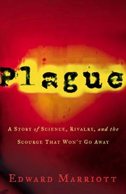 Plague : A Story of Science, Rivalry, and the Scourge That Won't Go Away cover image