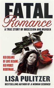 Fatal Romance : A True Story of Obsession and Murder cover image