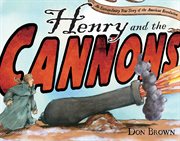 Henry and the Cannons : An Extraordinary True Story of the American Revolution cover image