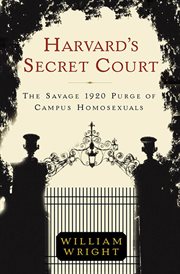 Harvard's Secret Court : The Savage 1920 Purge of Campus Homosexuals cover image