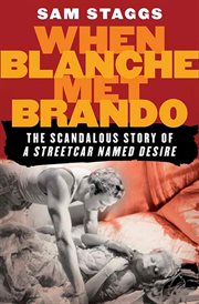 When Blanche Met Brando : The Scandalous Story of "A Streetcar Named Desire" cover image