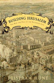 Building Jerusalem : The Rise and Fall of the Victorian City cover image
