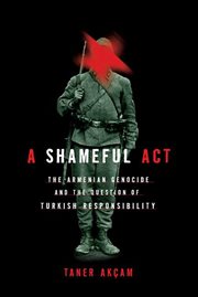A Shameful Act : The Armenian Genocide and the Question of Turkish Responsibility cover image