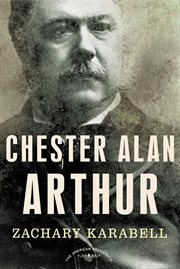 Chester Alan Arthur : The American Presidents Series: The 21st President, 1881-1885 cover image