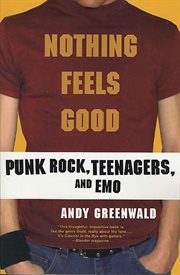 Nothing Feels Good : Punk Rock, Teenagers, and Emo cover image
