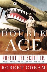 Double Ace : The Life of Robert Lee Scott Jr., Pilot, Hero, and Teller of Tall Tales cover image