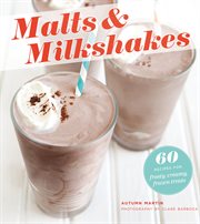 Malts & Milkshakes : 60 Recipes for Frosty, Creamy Frozen Treats cover image