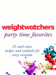 Weight Watchers Party Time Favorites : 13 Can't-Miss Recipes and Cocktails for Every Occasion cover image