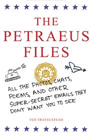 The Petraeus files : all the photos, chats, poems, and other super-secret emails they don't want you to see cover image