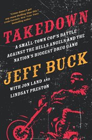 Takedown : a small-town cop's battle against the Hell's Angels and the nation's biggest drug gang cover image