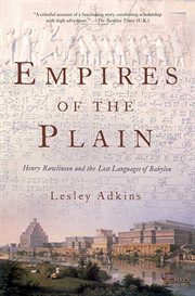 Empires of the plain : Henry Rawlinson and the lost languages of Babylon cover image