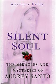 Silent Soul : The Miracles And Mysteries Of Audrey Santo cover image