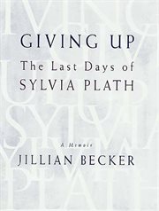 Giving Up : The Last Days of Sylvia Plath cover image