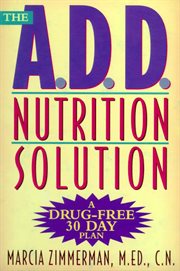 The A.D.D. Nutrition Solution : A Drug-Free 30 Day Plan cover image