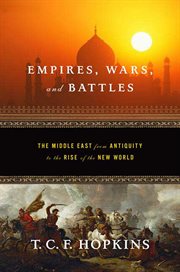 Empires, Wars, and Battles : The Middle East from Antiquity to the Rise of the New World cover image