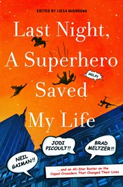 Last Night, a Superhero Saved My Life : An All-Star Roster on the Caped Crusaders That Changed Their Lives cover image