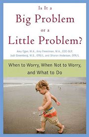 Is It a Big Problem or a Little Problem? : When to Worry, When Not to Worry, and What to Do cover image