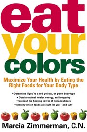 Eat Your Colors : Maximize Your Health By Eating the Right Foods for Your Body Type cover image