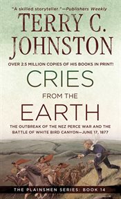 Cries from the Earth : The Outbreak Of the Nez Perce War and the Battle of White Bird Canyon June 17, 1877 cover image