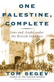 One Palestine, Complete : Jews and Arabs Under the British Mandate cover image