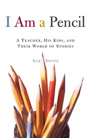 I Am a Pencil : A Teacher, His Kids, and Their World of Stories cover image