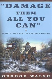 Damage Them All You Can : Robert E. Lee's Army of Northern Virginia cover image