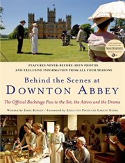 Behind the scenes at Downton Abbey : the official backstage pass to the set, the actors, and the drama cover image