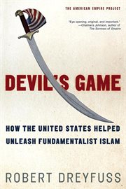 Devil's Game : How the United States Helped Unleash Fundamentalist Islam cover image