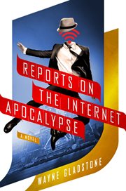 Reports on the Internet Apocalypse : A Novel cover image