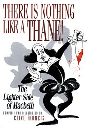 There Is Nothing Like a Thane! : The Lighter Side of Macbeth cover image