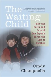 The Waiting Child : How the Faith and Love of One Orphan Saved the Life of Another cover image
