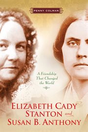 Elizabeth Cady Stanton and Susan B. Anthony : A Friendship That Changed the World cover image