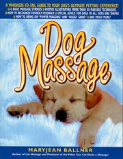 Dog massage : a whiskers-to-tail guide to your dog's ultimate massage experience cover image