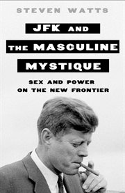 JFK and the Masculine Mystique : Sex and Power on the New Frontier cover image