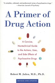 A Primer of Drug Action : The Comprehensive Guide to the Actions, Uses, and Side Effects of Psychoactive Drugs cover image