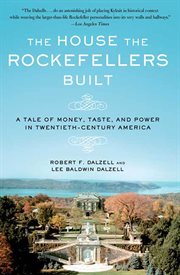 The house the rockefellers built : a tale of money, taste, and power in twentieth-century america cover image