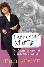 Frost on my Moustache : The Arctic Exploits of a Lord and a Loafer cover image