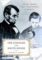 The Lincolns in the White House : Four Years That Shattered a Family cover image