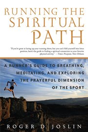 Running the Spiritual Path : A Runner's Guide to Breathing, Meditating, and Exploring the Prayerful Dimension of the Sport cover image