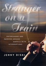 Stranger on a Train : Daydreaming and Smoking Around America with Interruptions cover image