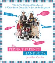 The Perfect Parents Handbook : Meet the Neo-Traditional Family and 8 Other Parent Groups You've Seen at the Playground cover image